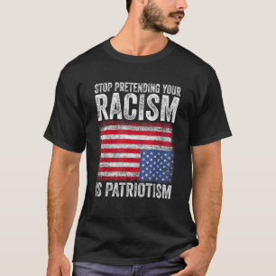 T-shirt Arrêtez De Prétendre Votre Racisme Est Le Patrioti