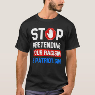 T-shirt Arrêtez De Prétendre Votre Racisme Est Le Patrioti