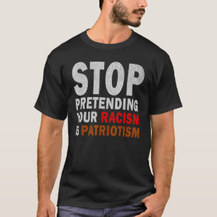 T-shirt Arrêtez De Prétendre Votre Racisme Est Le Patrioti