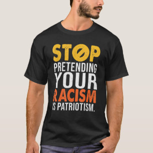 T-shirt Arrêtez De Prétendre Votre Racisme Est Le Patrioti