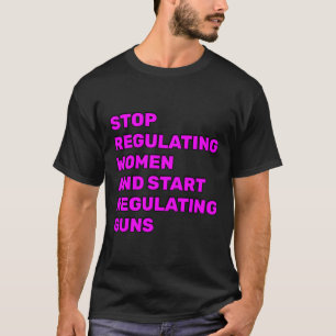 T-shirt Arrêtez de réglementer les femmes et commencez à r