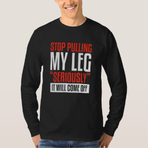T-shirt Arrêtez De Tirer Ma Jambe Sérieusement, Ça Va Déco