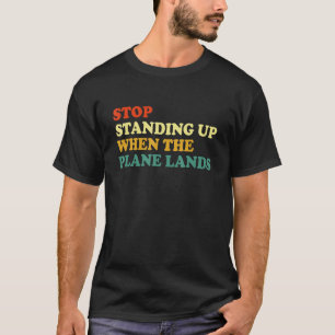 T-shirt Arrêtez De Vous Tenir Lorsque L'Avion Termine