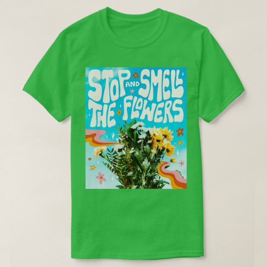 T-shirt Arrêtez et sentez les fleurs (Design devant)