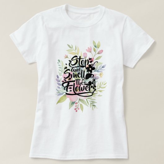 T-shirt Arrêtez et sentez les fleurs (Design devant)