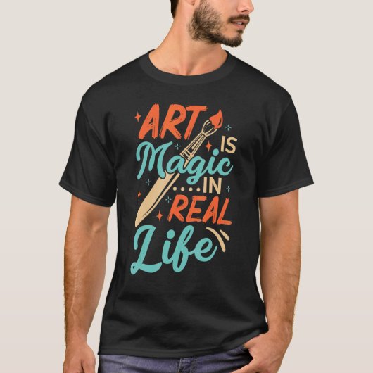 T-shirt Art Is Magic In Real Life Job Artist Artistic Arti (Devant)
