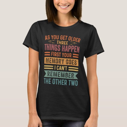 T-shirt As You Get Older Three Thing Happen First Your Mem (Devant)
