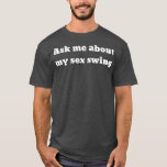 T-shirt Ask me about my se swing<br><div class="desc">Ask me about my se swing .</div>