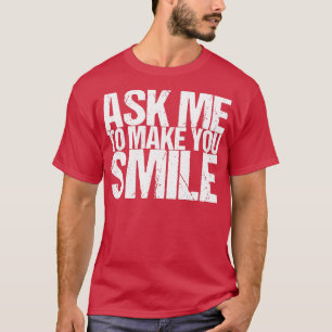 T-shirt Ask Me To Make You Smile