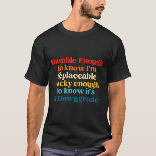 T-shirt Assez humble pour savoir que je suis remplaçable Y