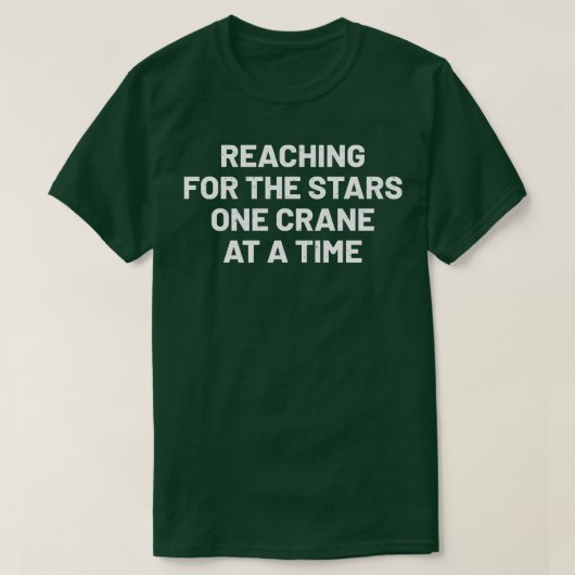 T-shirt Atteindre pour les étoiles une grue à la fois (Design devant)
