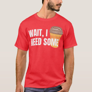 T-shirt Attendez, j'ai besoin de café pour la famille des