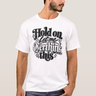 T-shirt Attendez. Laissez-moi Réfléchir Encore.