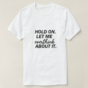T-shirt Attendez, laissez-moi y réfléchir, drôle d'anxiété