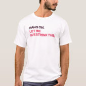 T-shirt Attendez. Permettez-moi d'y réfléchir. (Devant)