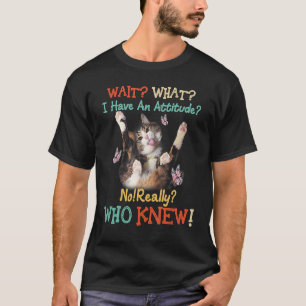 T-shirt Attends Ce Chat J'Ai Une Attitude Pas Vraiment Qui