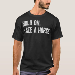 T-shirt Attends, Je Vois Un Cheval.