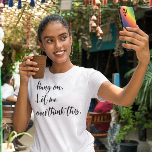 T-shirt Attends. Laisse-moi trop réfléchir à cela