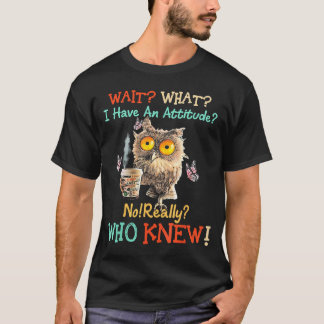 T-shirt Attends quoi j'ai un hibou avec une attitude non v