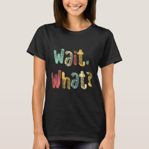 T-shirt Attends, What_ Drôle Dire Ado Popular Slang Graphi