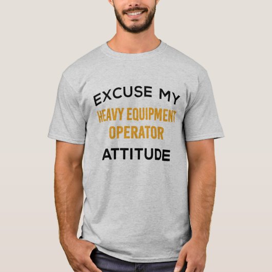 T-shirt Attitude du conducteur d'équipement lourd (Devant)