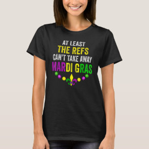 T-shirt Au moins, les Refs ne peuvent pas perdre Mardi Gra