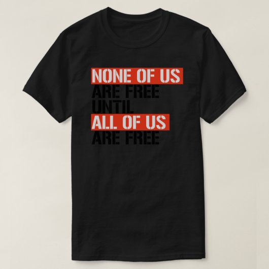 T-shirt Aucun de nous n'est libre tant que nous ne sommes  (Design devant)