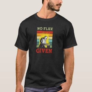 T-shirt Aucun Flux Donné Drôle Soudage Vintage Souder Retr