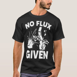 T-shirt Aucun Flux Donné Soudeur Cadeau Soudage