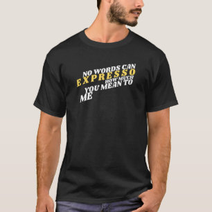 T-shirt Aucun Mots Ne Peut Expresso Combien Vous Signifiez