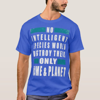 T-shirt Aucune espèce intelligente ne détruirait leur seul