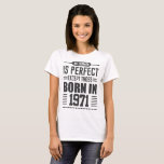 T-SHIRT AUCUNE FEMME N'EST PARFAITE SAUF CELLES NÉES EN 19<br><div class="desc">AUCUNE FEMME N'EST PARFAITE SAUF CELLES NÉES EN 1971</div>
