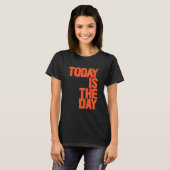 T-shirt Aujourd'hui est le jour (Devant entier)