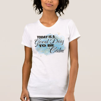 T-shirt Aujourd'hui est un bon jour pour être calme