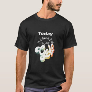 T-shirt Aujourd'Hui Est Une Bonne Journée Pour Jouer Golf 