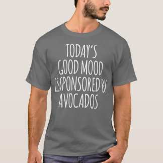 T-shirt Aujourd'Hui, Good Mood Est Sponsorisé Par Avocados