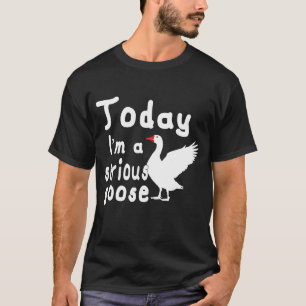 T-shirt Aujourd'hui je suis une oie sérieuse Oie idiote Mi
