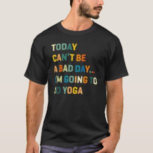 T-shirt Aujourd'hui Ne Peut Pas être Un Mauvais Jour Je va