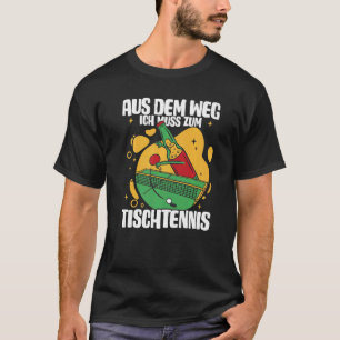 T-shirt Aus Dem Weg Ich Muss Zum Table Tennis