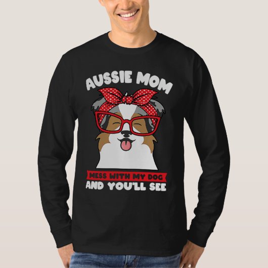 T-shirt aussie mom mess with my dog and you'll see aussie  (Devant)