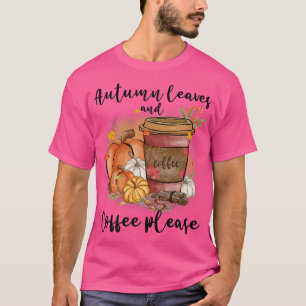 T-shirt Autumn Leaves And Coffee Please Fall Pumpkin Latte