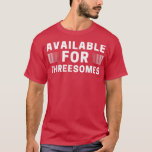 T-shirt Available for Threesomes Mens Womens Funny Meme Ad<br><div class="desc">Available for Threesomes Mens Womens Funny Meme Adult Humour .</div>