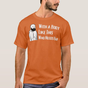 T-shirt Avec un corps comme celui-là qui a besoin de cheve