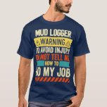 T-shirt Avertissement du consignateur de boue1<br><div class="desc">Mud Logger Warning1.Super chemise pour vous,  famille,  grand-père,  grand-mère,  grand-père,  maman,  papa,  soeur,  frère,  oncle,  tante,  hommes,  femmes ou n'importe qui</div>