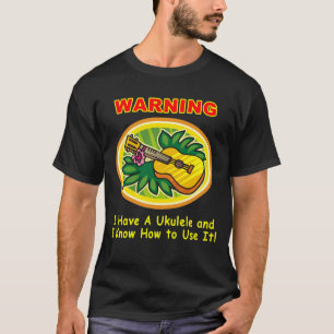 T-shirt Avertissement : J'ai une ukulélé et je sais