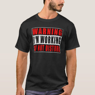 T-shirt Avertissement Je travaille Ne Dérangez Pas Citatio