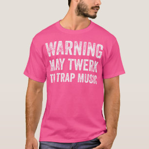 T-shirt Avertissement May Twerk To Trap Music Drôle Edm Te