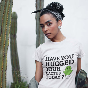 T-shirt Avez-vous étreint votre cactus aujourd'hui ?