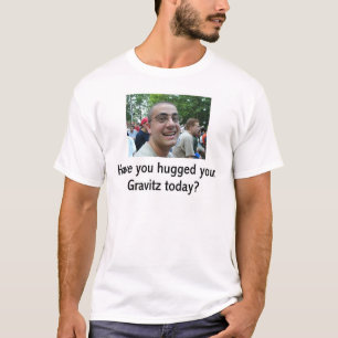 T-shirt Avez-vous étreint votre Gravitz aujourd'hui ?