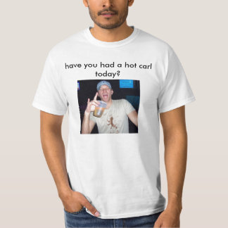T-shirt avez-vous eu un hot carl aujourd'hui ?